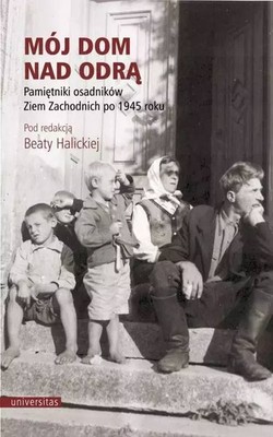 Mój dom nad Odrą. Pamiętniki osadników Ziem Zachodnich po 1945 roku (Moj do...)