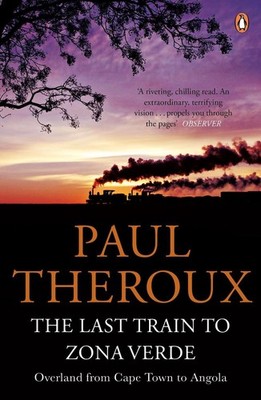 The Last Train to Zona Verde: Overland from Cape Town to Angola by Paul Theroux