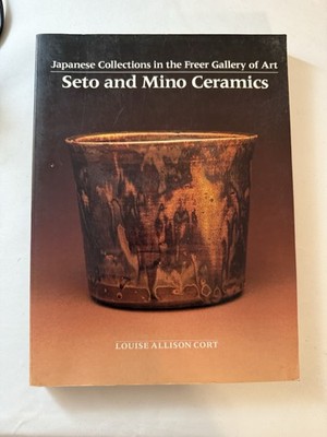 Japanese Collections in the Freer Gallery of Art Seto & Mino Ceramics -Very Good