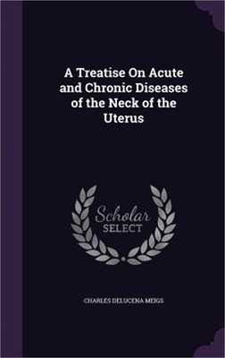 A Treatise On Acute and Chronic Diseases of the Neck of the Uterus (Hardback or