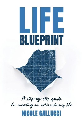 Life Blueprint A Step-by-Step Guide for Creating an Extraordinary Life Gallucci