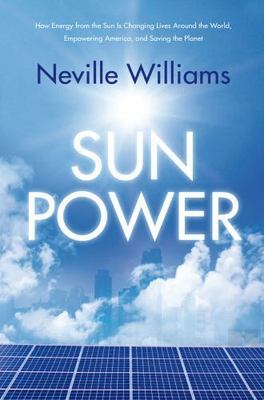 Sun Power : How Energy from the Sun Is Changing Lives Around the World,...