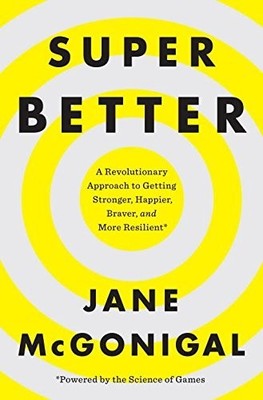 SuperBetter: A Revolutionary Approach to Getting Stronger, Happier, Braver a...