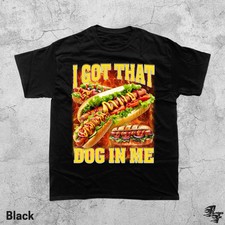 I Got That Dog In Me T-Shirt, Funny Hot Dog Meme Tee