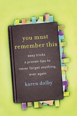 You Must Remember This: Easy Tricks and Proven Tips to Never Forget Anything,