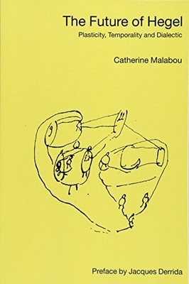 THE FUTURE OF HEGEL: PLASTICITY, TEMPORALITY AND DIALECTIC By Catherine Malabou