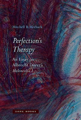 Perfection s Therapy: An Essay on Albrecht Dürer s Melencolia I (Zone Books), Me