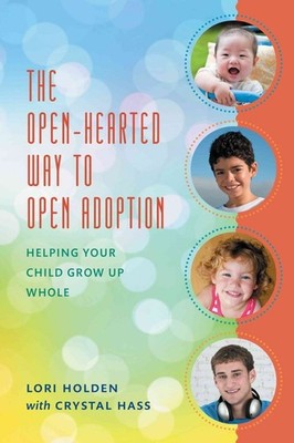 The Open-Hearted Way to Open Adoption: Helping Your Child Grow Up Whole - ha...
