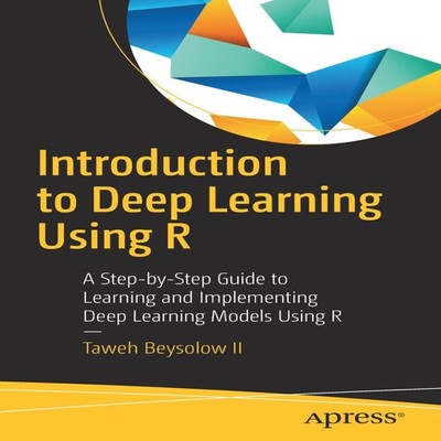 Introduction to Deep Learning Using R A Step-by-Step Guide to Lea