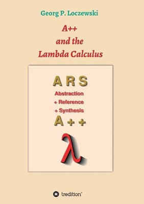 A++ and the Lambda Calculus: Principles of Functional Programming by Georg P. Lo