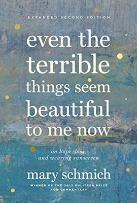 Even the Terrible Things Seem Beautif..., Schmich, Mary