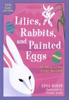 Lilies, Rabbits, and Painted Eggs: The Story of the Easter Symbols - Barth, ...