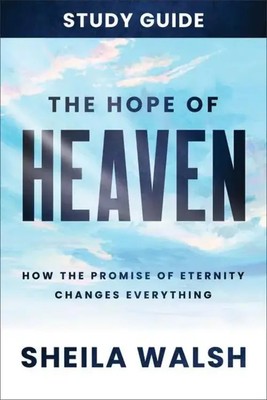 The Hope of Heaven Study Guide | How the Promise of Eternity Changes Everything