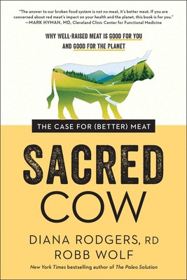 Sacred Cow: The Case for (Better) Meat: Why Well-Raised Meat Is Good for You...