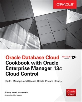 Oracle Database Cloud Cookbook with Oracle Enterprise Manager 13c Cloud Control 