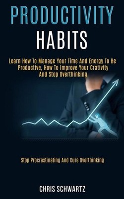 Productivity Habits: Learn How to Manage Your Time and Energy to Be Productive,