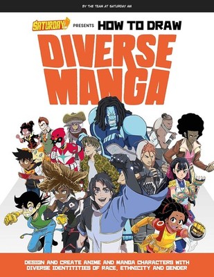 Saturday AM Presents How to Draw Diverse Manga: Design and Create Anime and M...
