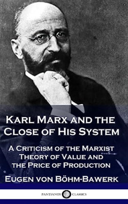 Karl Marx and the Close of His System: A Criticism of t - Hardback NEW B�hm-Bawe