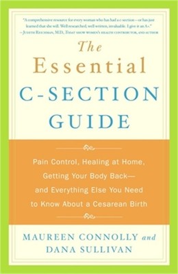 The Essential C-Section Guide: Pain Control, Healing at Home, Getting Your Body