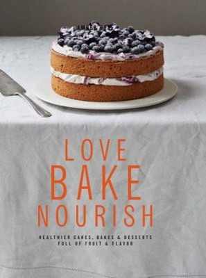 Love, Bake, Nourish : Healthier Cakes and Desserts Full of Fruit