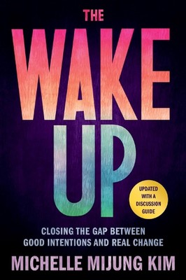 The Wake Up: Closing the Gap Between Good Intentions and Real Change by Michelle