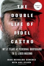 THE DOUBLE LIFE OF FIDEL CASTRO: MY 17 YEARS AS PERSONAL By Juan Reinaldo Mint