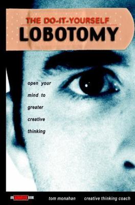 Do-It-Yourself Lobotomy : Open Your Mind to Greater Creative Thinking, Hardco...