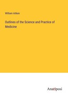 William Aitken | Outlines Of The Science And Practice Of Medicine | Taschenbuch
