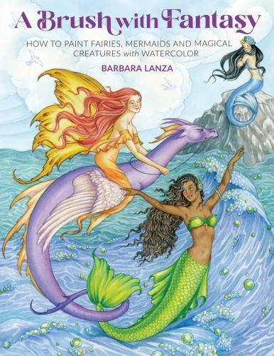 Brush with Fantasy : How to Paint Fairies, Mermaids and Magical Creatures ...