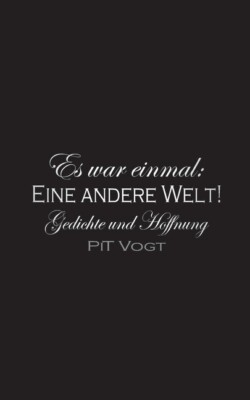 Es War Einmal: Eine Andere Welt!: Gedichte Und Hoffnung
