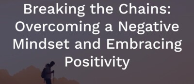 Breaking the Chains: Overcoming a Negative Mindset and Embracing Positivity