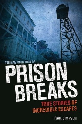 The Mammoth Book of Prison Breaks,Paul Simpson