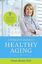 A Woman's Guide to Healthy Aging : 7 Proven Ways to Keep You Vibr
