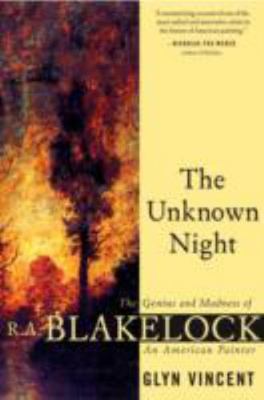 The Unknown Night: The Genius and Madness of R.A. Blakelock, an American Painter