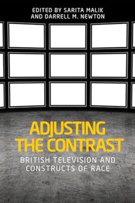 Sarita Malik - Adjusting the Contrast   British Television and Constru - X555z