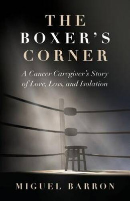 The Boxer's Corner: A Cancer Caregiver's Story of Love, Loss, a - VERY GOOD