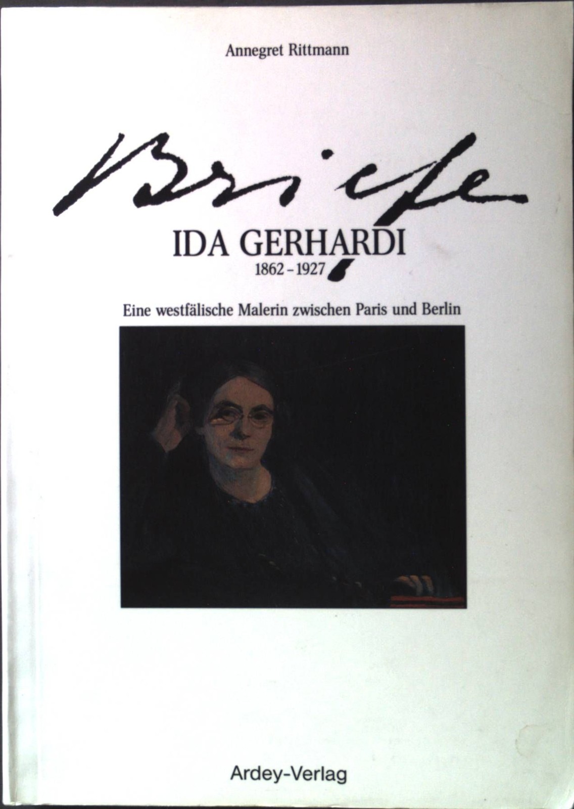Briefe Ida Gerhardi: 1862 - 1927; Eine westfälische Malerin zwischen Paris und B - Rittmann, Annegret