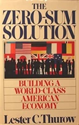 The Zero-Sum Solution : Building a World Class American Economy L