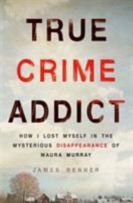 True Crime Addict : How I Lost Myself in the Mysterious Disappear