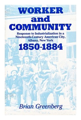 Greenberg, Brian Arbeiter Und Community Response To Industrialization IN Ninetee