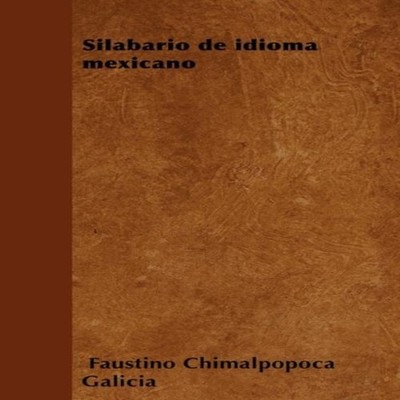 Silabario de idioma mexicano Faustino Chimalpopoca Galicia Paperb