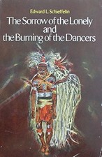 THE SORROW OF THE LONELY AND THE BURNING OF THE DANCERS By Edward L. Schieffelin
