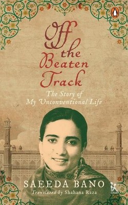 Off the Beaten Track - The Story of My Unconventional Life Saeeda Bano