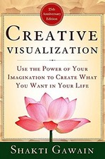 Creative Visualization: Use the Power of Your Imagination to Create What You Wa