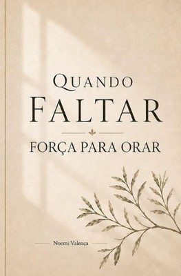 Quando Faltar Fora para Orar: Ora??es simples para voltar a Deus nos dias em que