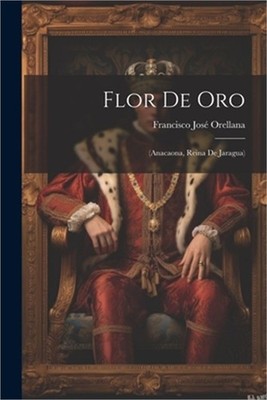 Flor De Oro: (anacaona, Reina De Jaragua) (Paperback or Softback)