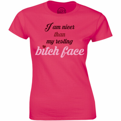 I am Nicer Than My Resting B**ch Face Funny Quote Slogan Top Women's T-shirt Tee