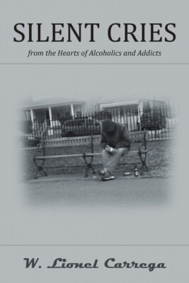 Silent Cries: From The Hearts Of Alcoholics And Addicts