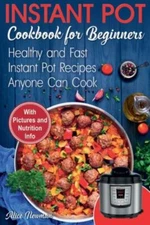 Instant Pot Cookbook for Beginners: Easy, Healthy and Fast Instant Pot...