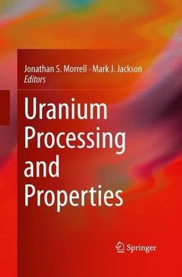 Uranium Processing and Properties by Jonathan S. Morrell, Mar... - 9781489989895